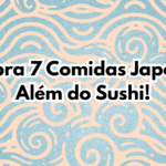 Comidas japonesas – pratos deliciosos que vão além do sushi